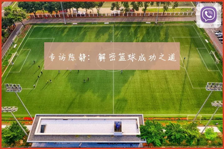 专访陈静：解密篮球成功之道