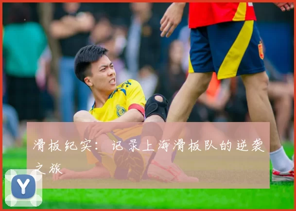 滑板纪实：记录上海滑板队的逆袭之旅